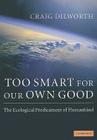 Too Smart for Our Own Good: The Ecological Predicament of Humankind By Craig Dilworth Cover Image