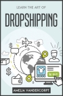 Learn the Art of Dropshipping By Amelia Vandercorpt Cover Image