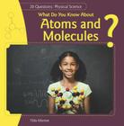 What Do You Know about Atoms and Molecules? (20 Questions: Physical Science) By Tilda Monroe Cover Image