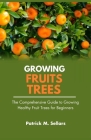 Growing Fruit Trees: The Comprehensive Guide to Growing Healthy Fruit Trees for Beginners Cover Image