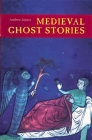 Medieval Ghost Stories: An Anthology of Miracles, Marvels and Prodigies By Andrew Joynes Cover Image
