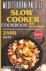 Mediterranean Diet Slow Cooker Cookbook for Beginners: 2500 Days Healthy, Delicious, & Easy to Prepare Crockpot Recipes for Everyday Homemade Meals In By Jimmy C. Sierra Cover Image