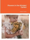 Flowers in the (Kinder) Garten By William J. Smith Cover Image