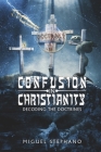 Confusion in Christianity: Decoding the Doctrines By Miguel Stephano Cover Image