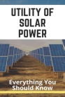 Utility Of Solar Power: Everything You Should Know: Solar Power Systems By Hyo Toll Cover Image