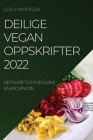 Deilige Vegan Oppskrifter 2022: Oppskrifter for Å ØKe Energien Din By Leah Mathisen Cover Image