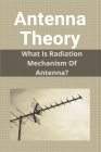 Antenna Theory: What Is Radiation Mechanism Of Antenna?: Dipole Antenna Theory Cover Image