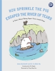 How Sprinkle the Pig Escaped the River of Tears: A Story about Being Apart from Loved Ones (Hidden Strengths Therapeutic Children's Books) By Anne Westcott, C. C. Alicia Hu, Ching-Pang Kuo (Illustrator) Cover Image