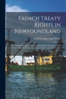 French Treaty Rights in Newfoundland [microform]: the Case for the Colony Stated by the People's Delegates, Sir J. S. Winter, K.C.M. G., Q. C., P.J. S By James Spearman Winter (Created by) Cover Image