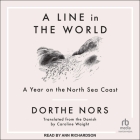 A Line in the World: A Year on the North Sea Coast By Dorthe Nors, Ann Richardson (Read by) Cover Image