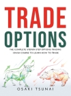 Trade Options: The Complete Step-by-Step Options Trading Crash Course to Learn How to Trade Cover Image