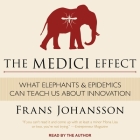The Medici Effect Lib/E: What Elephants and Epidemics Can Teach Us about Innovation By Frans Johansson, Frans Johansson (Read by) Cover Image