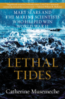 Lethal Tides: Mary Sears and the Marine Scientists Who Helped Win World War II By Catherine Musemeche Cover Image