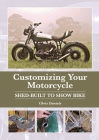 Customizing Your Motorcycle: Shed-Built to Show Bike By Chris Daniels Cover Image