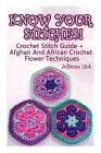 Know Your Stitches! Crochet Stitch Guide + Afghan And African Crochet Flower Techniques: (Crochet Hook A, Crochet Accessories) By Julianne Link Cover Image