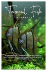 Tropical Fish HANDBOOK: A comprehensive Guide to Nurturing and caring for your Tropical fish, with expert tips on breeding, health, nutrition By Delbert Edwards Cover Image