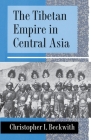 The Tibetan Empire in Central Asia: A History of the Struggle for Great Power Among Tibetans, Turks, Arabs, and Chinese During the Early Middle Ages By Christopher I. Beckwith Cover Image