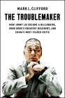 The Troublemaker: How Jimmy Lai Became a Billionaire, Hong Kong's Greatest Dissident, and China's Most Feared Critic Cover Image