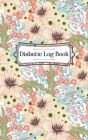 Diabetic Log Book: (Floral Pattern) Portable 5in x 8in Diabetes, Blood Sugar Log. Glucose Levels & Meal Tracker. Daily Tracker for Optimu By Diab Log Cover Image