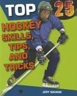Top 25 Hockey Skills, Tips, and Tricks (Top 25 Sports Skills) By Jeff Savage Cover Image