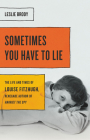 Sometimes You Have to Lie: The Life and Times of Louise Fitzhugh, Renegade Author of Harriet the Spy By Leslie Brody Cover Image