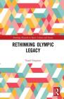 Rethinking Olympic Legacy (Routledge Research in Sport) By Vassil Girginov Cover Image