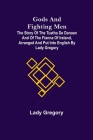 Gods and Fighting Men; The story of the Tuatha de Danaan and of the Fianna of Ireland, arranged and put into English by Lady Gregory By Lady Gregory Cover Image