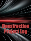 Construction Project Log: Foremen, Chief Engineer, Site Manager Tracker Construction Site Daily Book to Record Workforce, Tasks, Schedules and M By Matthew Greafitz Cover Image