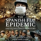 The Spanish Flu Epidemic and Its Influence on History By Jaime Breitnauer, Gabrielle Baker (Read by) Cover Image