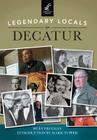 Legendary Locals of Decatur By Huey Freeman, Mark Tupper (Introduction by) Cover Image