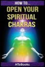 How To Open Your Spiritual Chakras (How to Books) By Htebooks Cover Image