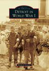 Detroit in World War I (Images of America) By Elizabeth Clemens Cover Image