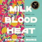 Milk Blood Heat: Stories By Dantiel W. Moniz, Machelle Williams (Read by) Cover Image