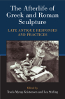 The Afterlife of Greek and Roman Sculpture: Late Antique Responses and Practices By Lea Stirling, Troels Myrup Kristensen Cover Image