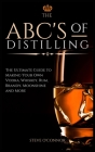 The ABC'S of Distilling: The Ultimate Guide to Making Your Own Vodka, Whiskey, Rum, Brandy, Moonshine, and More By Steve O'Connor Cover Image