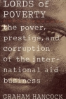 The Lords of Poverty: The Power, Prestige, and Corruption of the International Aid Business By Graham Hancock Cover Image