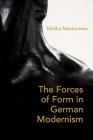 The Forces of Form in German Modernism By Malika Maskarinec Cover Image