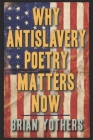 Why Antislavery Poetry Matters Now (Studies in American Literature and Culture) By Brian Yothers Cover Image