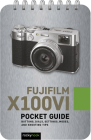 Fujifilm X100vi: Pocket Guide: Buttons, Dials, Settings, Modes, and Shooting Tips Cover Image
