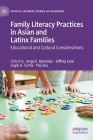 Family Literacy Practices in Asian and Latinx Families: Educational and Cultural Considerations (Critical Cultural Studies of Childhood) By Jorge E. Gonzalez (Editor), Jeffrey Liew (Editor), Gayle A. Curtis (Editor) Cover Image
