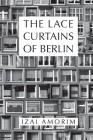 The Lace Curtains of Berlin By Izai Amorim Cover Image