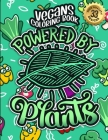 Vegans Coloring Book: Powered By Plants: A Fun colouring Gift Book For Vegan People For Relaxation With Humorous Veganism Sayings, Stress Re By Black Feather Stationery Cover Image