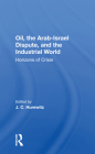 Oil, the Arab-Israel Dispute, and the Industrial World: Horizons of Crisis By J. C. Hurewitz Cover Image