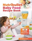 Nutribullet Baby Food Recipe Book: A Culinary Journey for Healthy Infants & A Wholesome Guide to Crafting Nutrient-Rich Meals for Your Little One's De Cover Image