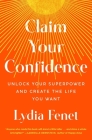 Claim Your Confidence: Unlock Your Superpower and Create the Life You Want Cover Image