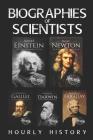 Biographies of Scientists: Albert Einstein, Isaac Newton, Galileo Galilei, Charles Darwin, Michael Faraday By Hourly History Cover Image