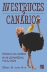 Avestruces y canarios: Vientos de cambio en el adventismo: 1966-1979 By Gilbert M. Valentine Cover Image