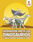Excavación Hasta Los Dinosaurios: El Libro De Colorear Para Niños De 6 Años By Coloring Bandit Cover Image