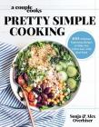 A Couple Cooks | Pretty Simple Cooking: 100 Delicious Vegetarian Recipes to Make You Fall in Love with Real Food Cover Image