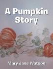 A Pumpkin Story By Mary Jane Watson Cover Image